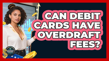 Can Debit Cards Have Overdraft Fees?