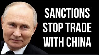 RUSSIAN Trade with China Stopped by Sanctions as Chinese Banks Refuse Payments As Sanctions Increase