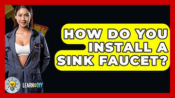 How Do You Install A Sink Faucet? - LearnToDIY360.com