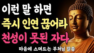 이런 말 하면 즉시 인연 끊어라ㅣ천성이 나쁜 사람들의 말버릇ㅣ부처님 말씀ㅣ불교 명언ㅣ석가모니 가르침