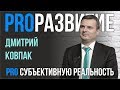 Субъективная реальность. Дмитрий Ковпак | PROРАЗВИТИЕ