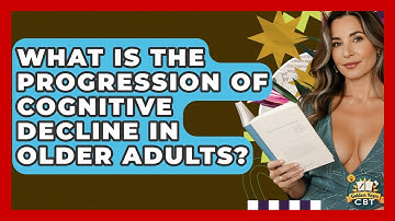 What Is The Progression Of Cognitive Decline In Older Adults? - Golden Years CBT