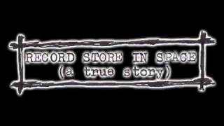 RECORD STORE IN SPACE (a true story) - MARY
