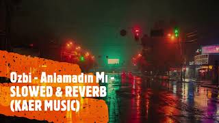 Ozbi - Anlamadın Mı - Slowed & Reverb (Kaer)