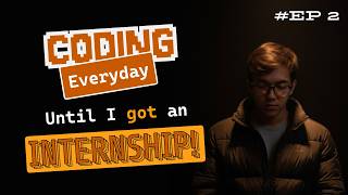 Ep 2 - Coding everyday until I got an internship