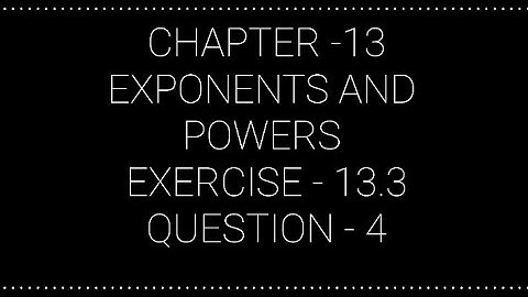NCERT CLASS 7 CHAPTER -13 EXPONENTS AND POWERS EXERCISE -13.3 QUESTION -4