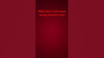 What does Fnaf mean wrong answers only