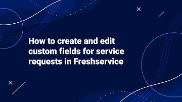 How to Create and Edit Custom Fields for Service Requests in Freshservice