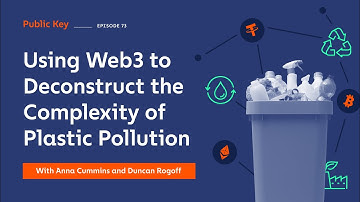 Public Key: Using Web3 to Deconstruct the Complexity of Plastic Pollution: Podcast Ep. 73