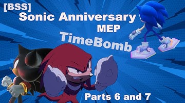 [BSS] TimeBomb Sonic Anniversary MEP (Parts 6 and 7)