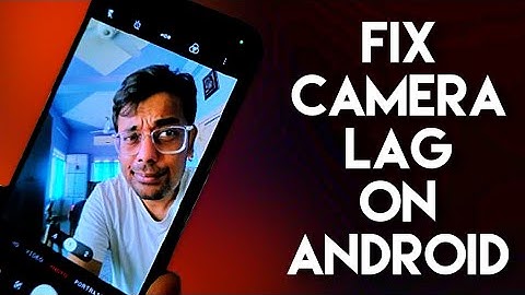 Fix Camera Shurter Lag On Android