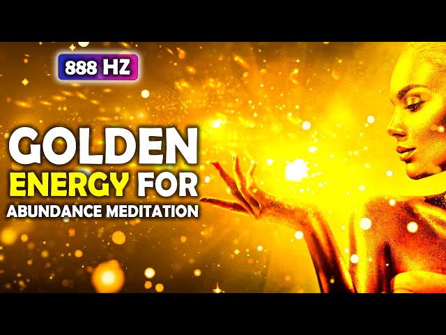Golden Energy For Abundance Meditation, Wealth Money, Luck & Love - 888 Hz Miracle Happens