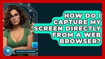 How Do I Capture My Screen Directly From A Web Browser? - Your Computer Companion