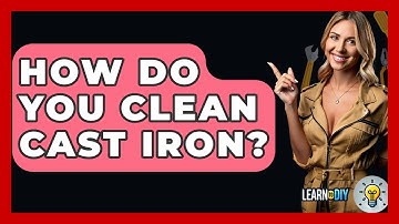How Do You Clean Cast Iron? - LearnToDIY360.com