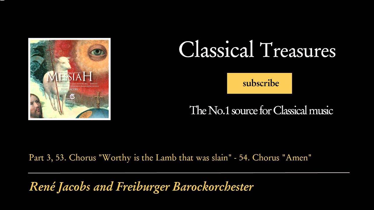 George Frideric Handel - Part 3, 53. Chorus "Worthy is the Lamb that was slain" - 54. Chorus... George Frideric Handel - Part 3, 53. Chorus "Worthy is the Lamb that was slain" - 54. Chorus...