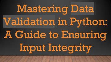 Mastering Data Validation in Python: A Guide to Ensuring Input Integrity