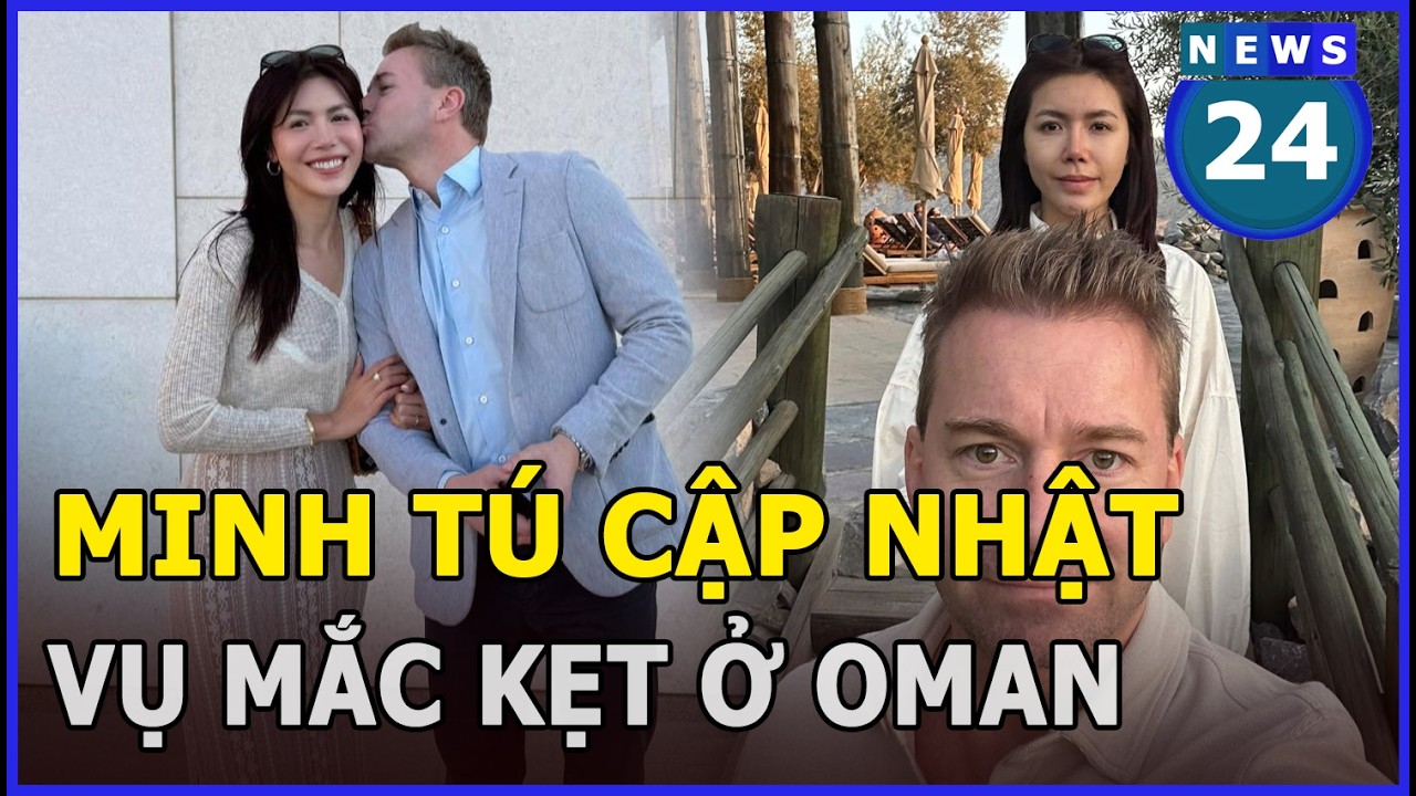 Minh Tú cập nhật diễn biến mới nhất vụ mắc kẹt ở Oman | News24h
