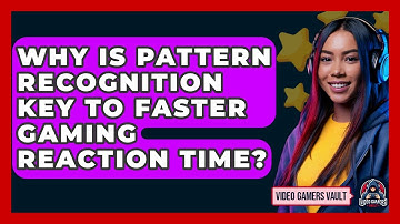 Why Is Pattern Recognition Key To Faster Gaming Reaction Time? - Video Gamers Vault