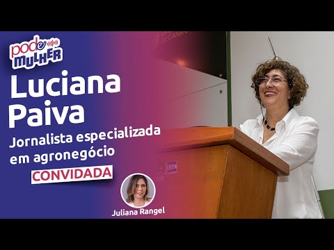 LUCIANA PAIVA – JORNALISTA ESPECIALISTA EM AGRONEGÓCIO | PODE MULHER – #44