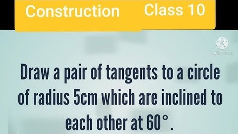 Draw a pair of tangents to a circle of radius 5 cm which are inclined to each other at 60°