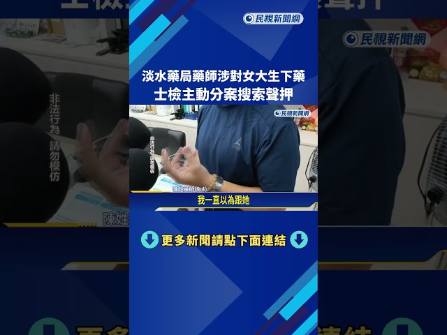 涉嫌對女大生下藥 淡水藥師說詞反覆.滅證"檢方聲押"－民視新聞