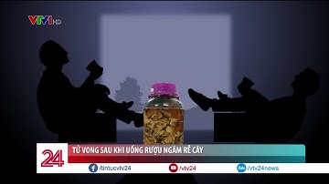 Uống rượu ngâm rễ cây lạ hai người tại Quảng Nam tư vong | VTV24