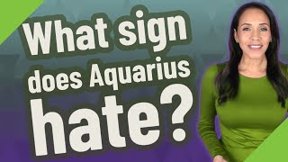 What sign does Aquarius hate?
