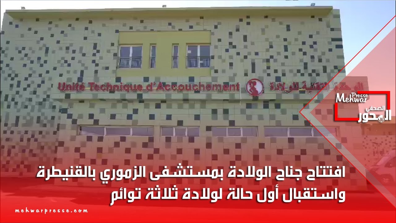 افتتاح جناح الولادة بمستشفى الزموري بالقنيطرة واستقبال أول حالة لولادة ثلاثة توائم