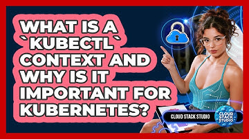 What Is A `kubectl` Context And Why Is It Important For Kubernetes? - Cloud Stack Studio