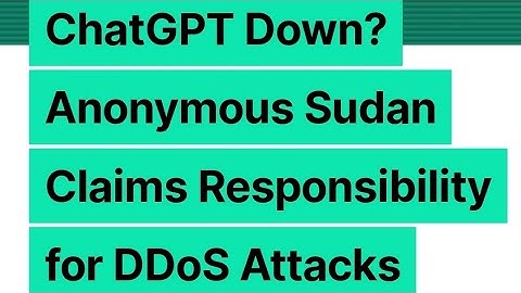ChatGPT Down? Anonymous Sudan Claims Responsibility for DDoS Attacks