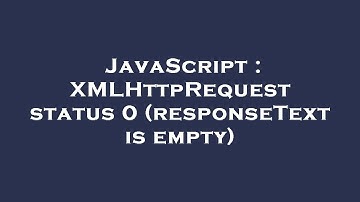 JavaScript : XMLHttpRequest status 0 (responseText is empty)
