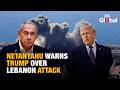 Netanyahu Tells Trump Israel Will Strike Lebanon No Matter What Deal Is Made With Iran