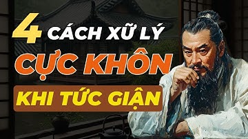 Cổ Nhân Dạy 4 cách xử lý cực khôn ngoan khi tức giận Triết Lý Cuộc Sống