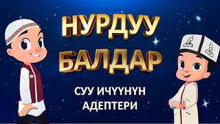 НУРДУУ БАЛДАР // СУУ ИЧҮҮНҮН АДЕПТЕРИ // Жаш балдар үчүн пайдалуу сабактар