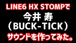 LINE6 HX STOMPで、今井 寿(BUCK-TICK）サウンドを作ってみた。