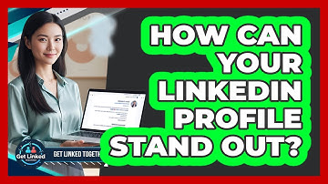 How Can Your LinkedIn Profile Stand Out? - Get Linked Together