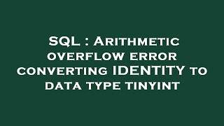 SQL : Arithmetic overflow error converting IDENTITY to data type tinyint