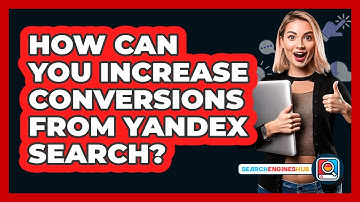 How Can You Increase Conversions From Yandex Search? - SearchEnginesHub.com