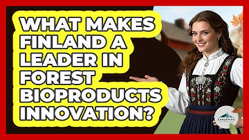 What Makes Finland A Leader In Forest Bioproducts Innovation? - Unmapping Scandinavia