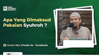 APA YANG DIMAKSUD PAKAIAN SYUHROH ? | Ustadz Abu Ghozie As - Sundawie