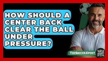 How Should A Center Back Clear The Ball Under Pressure? - The Soccer Xpert