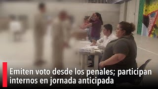 Emiten voto desde los penales; participan internos en jornada anticipada