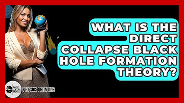 What Is The Direct Collapse Black Hole Formation Theory? - Physics Frontier