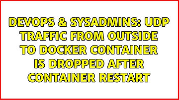 DevOps & SysAdmins: UDP Traffic from outside to docker container is dropped after container restart