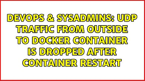 DevOps & SysAdmins: UDP Traffic from outside to docker container is dropped after container restart