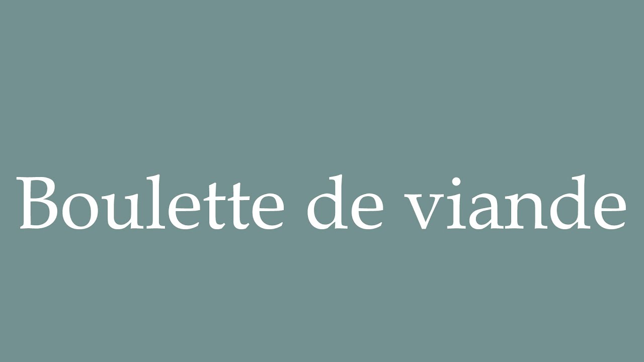 How To Pronounce Boulette De Viande Meatball Correctly In French How To Pronounce Boulette De Viande Meatball Correctly In French