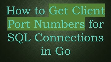 How to Get Client Port Numbers for SQL Connections in Go