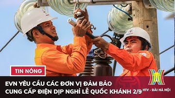 EVN yêu cầu các đơn vị đảm bảo cung cấp điện dịp nghỉ lễ Quốc khánh 2/9 | Tin nóng