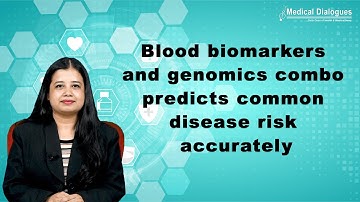 Blood biomarkers and genomics combo predicts common disease risk accurately