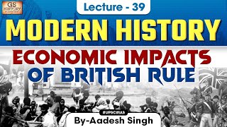 Economic Impacts of British Rule | Indian Modern History | UPSC | Lecture 39 | Aadesh Singh